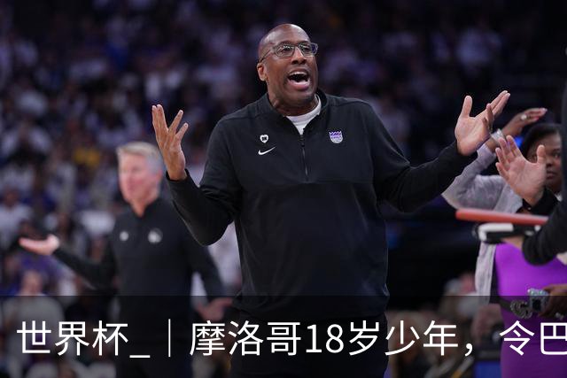 世界杯 ｜摩洛哥18岁少年，令巴西中场尽失锋芒